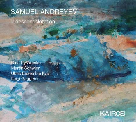 Samuel Andreyev (geb. 1981): Kantate "Iridescent Notation", CD