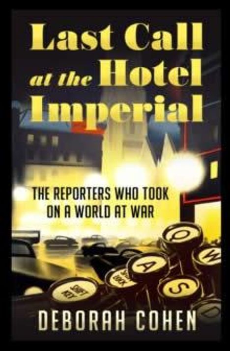 Text: „Last Call at the Hotel Imperial“, „The reporters who took on a world at war“, „Deborah Cohen“. Illustration mit Hotel und Stadtlichtern.