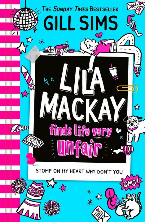 "The Sunday Times Bestseller Gill Sims. Lila Mackay finds life very unfair. Stomp on my heart why don’t you." Bunte Illustrationen.