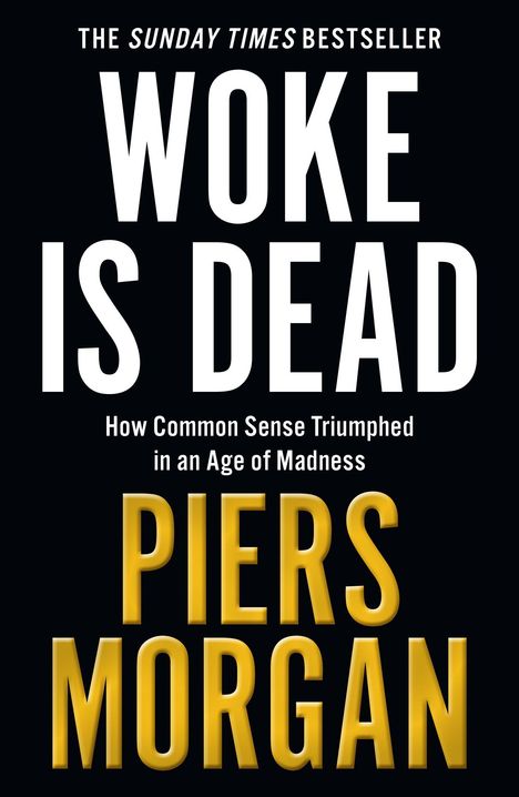 BUCHTITEL: "WOKE IS DEAD". Untertitel: "How Common Sense Triumphed in an Age of Madness". Autor: "PIERS MORGAN".