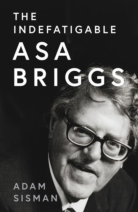 Adam Sisman: The Indefatigable Asa Briggs, Buch