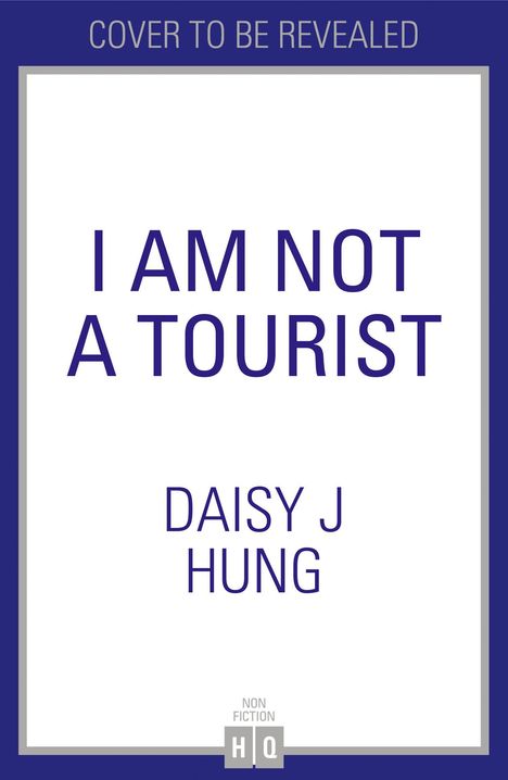 Text: "Cover to be revealed", "I AM NOT A TOURIST", "DAISY J HUNG". Rechteckiges Cover mit blauem Rahmen.