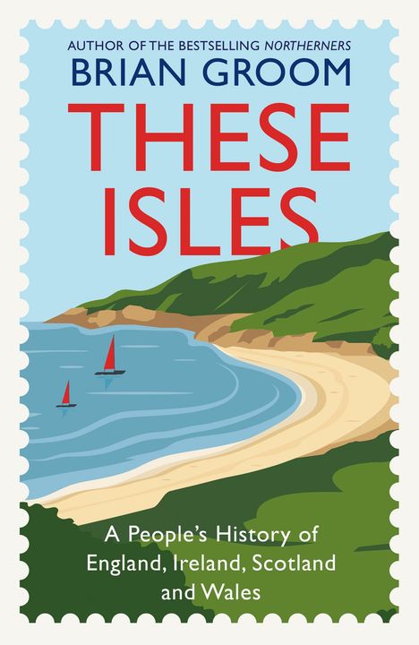 Text: "Brian Groom - These Isles. A People's History of England, Ireland, Scotland and Wales." Küste mit Strand und Segelbooten.