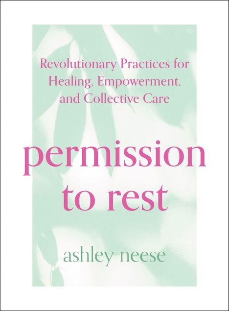 "Revolutionary Practices for Healing, Empowerment, and Collective Care. permission to rest. ashley neese." Pastellgrüner Hintergrund mit Blattmuster.