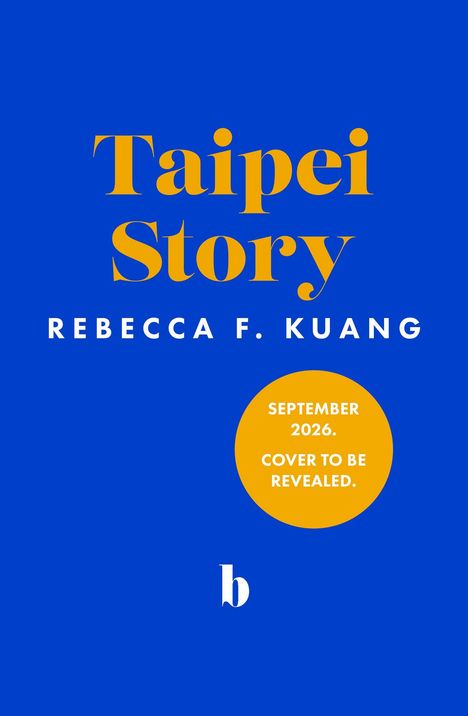 "Taipei Story" in großer, gelber Schrift, darunter "Rebecca F. Kuang". Ein gelber Kreis: "September 2026. Cover to be revealed." Blauer Hintergrund.