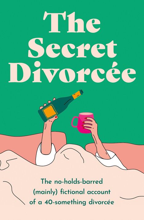 "The Secret Divorcée. The no-holds-barred (mainly) fictional account of a 40-something divorcée." Illustration von Armen in einem Bett, die eine Flasche und eine Tasse halten.