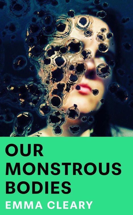 OUR MONSTROUS BODIES  
EMMA CLEARY  
Eine verzerrte Frauenfigur hinter feucht aussehender Glasoberfläche.