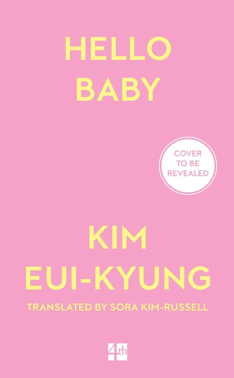 Text: "HELLO BABY", "KIM EUI-KYUNG", "TRANSLATED BY SORA KIM-RUSSELL", "COVER TO BE REVEALED". Rosa Hintergrund.
