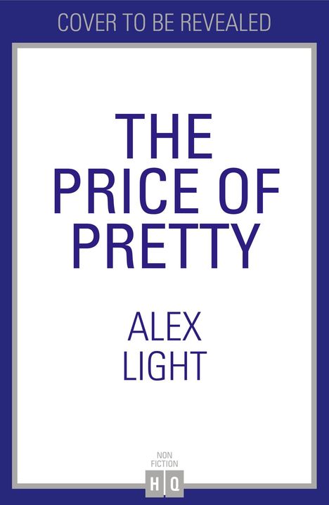 "THE PRICE OF PRETTY" und "ALEX LIGHT" in kräftigem Blau auf weißem Hintergrund, oben "COVER TO BE REVEALED". Unten ein Logo.