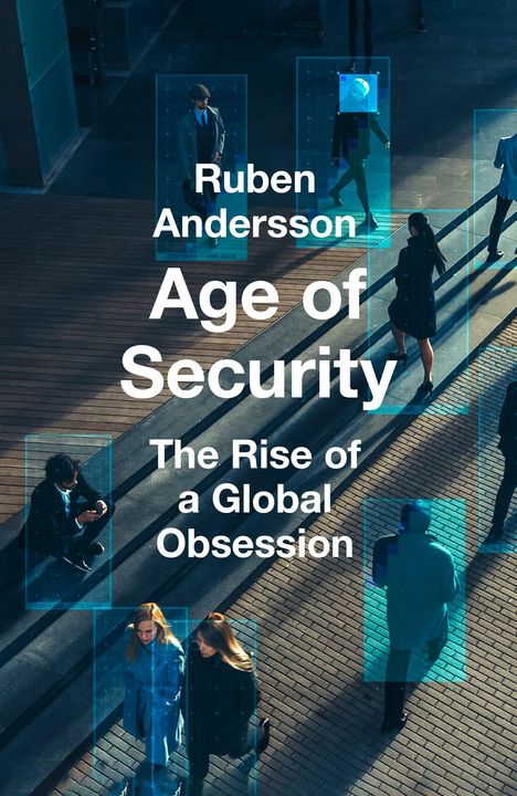 "Ruben Andersson: Age of Security - The Rise of a Global Obsession." Menschen mit digitaler Überwachung umgeben.