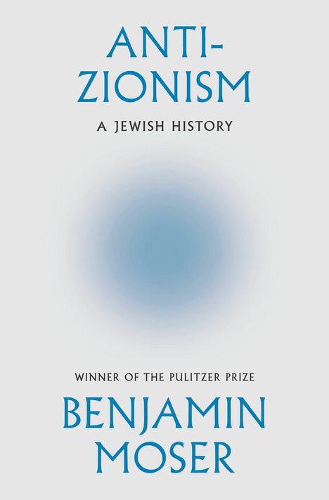 ANTIZIONISM, darunter "A Jewish History". Unten "Winner of the Pulitzer Prize, Benjamin Moser". Blauer Kreis auf weiß.
