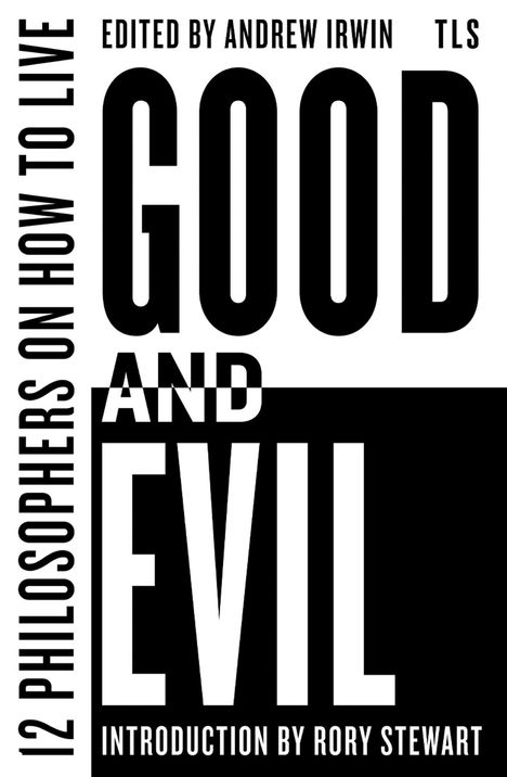 Text: "GOOD AND EVIL", "12 PHILOSOPHERS ON HOW TO LIVE", "EDITED BY ANDREW IRWIN", "INTRODUCTION BY RORY STEWART", "TLS". Grafisches Design in Schwarz-Weiß.