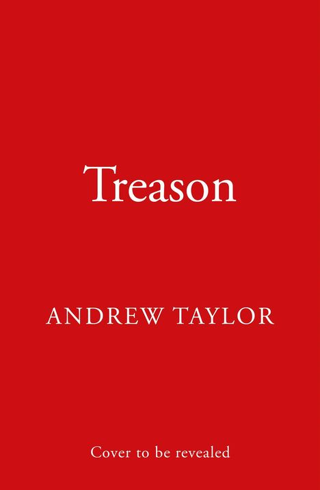 "Treason", "ANDREW TAYLOR", "Cover to be revealed". Schlichtes rotes Design ohne weitere Details.