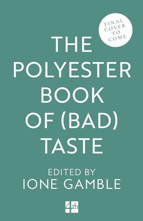 "THE POLYESTER BOOK OF (BAD) TASTE" steht zentral, bearbeitet von Ione Gamble. Rechts oben: "FINAL COVER TO COME".
