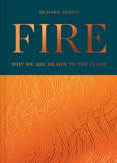 "FIRE" in großen Buchstaben, subtitel "Why We Are Drawn to the Flame". Oben "Richard Skrein". Unterseite: Flammenmuster in Orange.