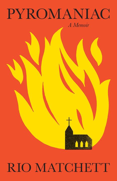 "PYROMANIAC, A Memoir, RIO MATCHETT" steht auf einem roten Hintergrund mit gelben Flammen und einer Kirche.