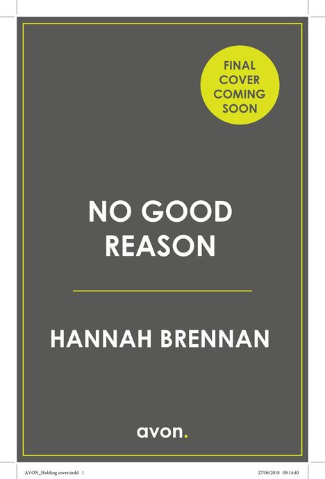 "FINAL COVER COMING SOON. NO GOOD REASON. HANNAH BRENNAN. avon." Auf grauem Hintergrund mit gelbem Kreis.