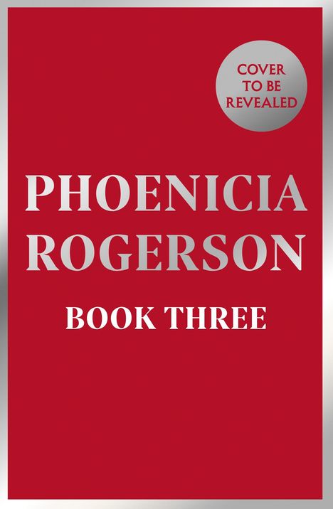 Text: "COVER TO BE REVEALED", "PHOENICIA ROGERSON", "BOOK THREE". Roter Hintergrund mit silbernem Kreis oben rechts.