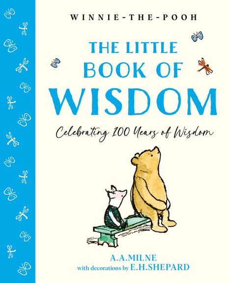Text: "Winnie-the-Pooh. The Little Book of Wisdom. Celebrating 100 Years of Wisdom. A.A. Milne with decorations by E.H. Shepard." 

Illustration: Winnie und Ferkel sitzen auf einer Bank, Schmetterlinge um sie herum.
