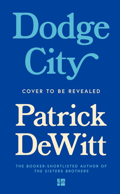 "Dodge City", "Cover to be revealed", "Patrick DeWitt". Blaues Cover mit hellem Text.