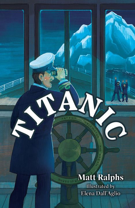 „TITANIC“ oben, „Matt Ralphs“ und „Illustrated by Elena Dall’Aglio“ unten. Illustration: Kapitän mit Fernglas auf Schiffsbrücke.