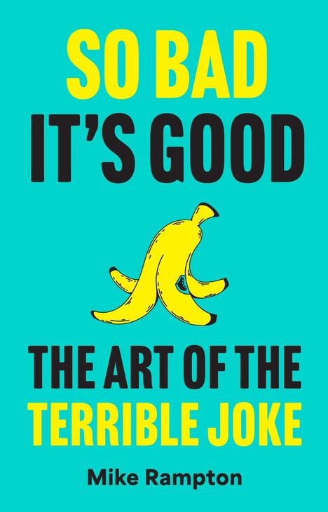 Text: "SO BAD IT'S GOOD. THE ART OF THE TERRIBLE JOKE. Mike Rampton." Illustration einer gelben Bananenschale auf türkis.