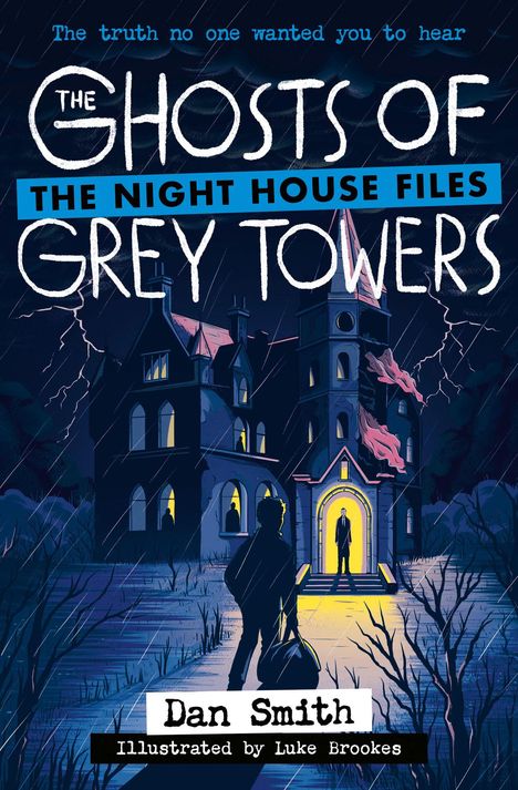 Text: "The truth no one wanted you to hear. THE GHOSTS OF GREY TOWERS. THE NIGHT HOUSE FILES. Dan Smith. Illustrated by Luke Brookes." 

Illustration: Dunkles, stürmisches Haus, Person im Eingang.