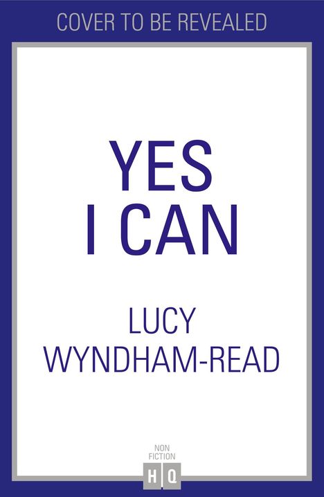 "YES I CAN" Lucy Wyndham-Read. Oben steht "COVER TO BE REVEALED". Unten ein kleines Logo "NON FICTION HQ".