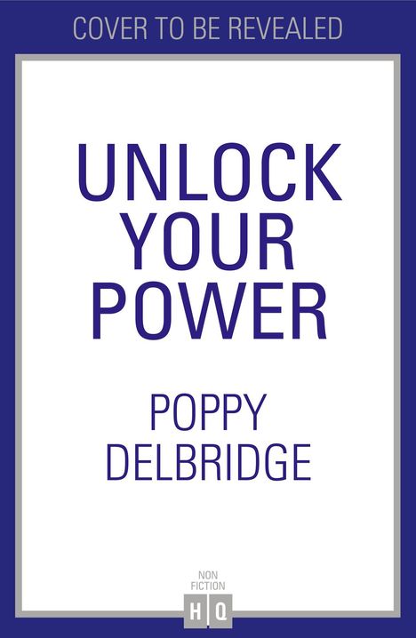 "Unlock Your Power" von Poppy Delbridge, Cover folgt. Weißer Hintergrund, blauer Text, non-fiction HQ Logo.