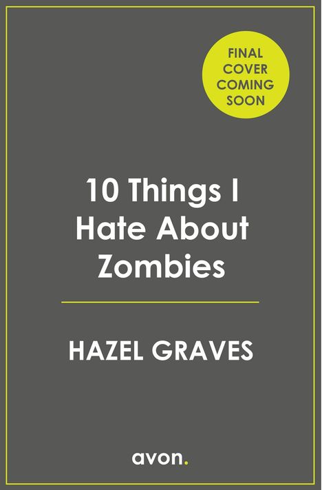 "Final cover coming soon. 10 Things I Hate About Zombies. Hazel Graves. avon." Auf grauem Hintergrund, gelber Kreis oben rechts.