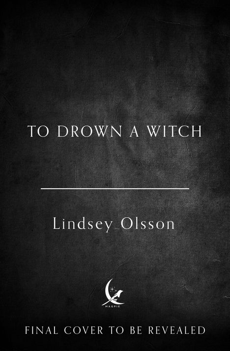 "TO DROWN A WITCH" von Lindsey Olsson. Unten: "FINAL COVER TO BE REVEALED". Schwarzer Hintergrund, schlichtes Design.
