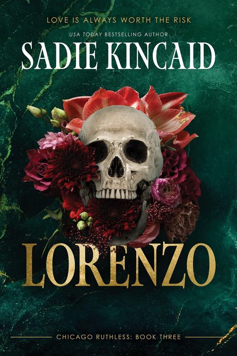 Text: "LOVE IS ALWAYS WORTH THE RISK" 
"USA TODAY BESTSELLING AUTHOR SADIE KINCAID" 
"LORENZO" 
"CHICAGO RUTHLESS: BOOK THREE". 
Ein Totenschädel umgeben von roten Blumen.
