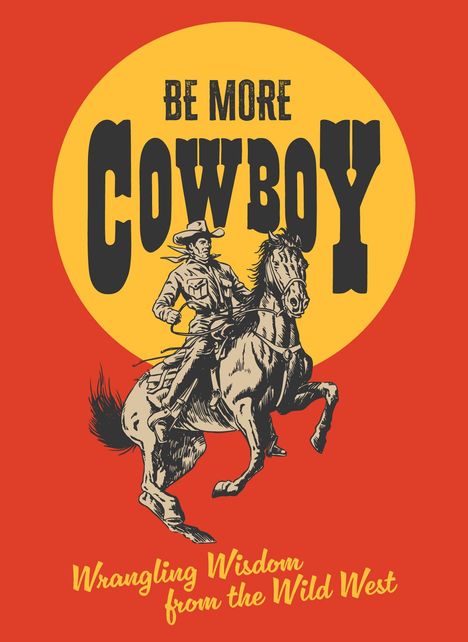 „Be More Cowboy“, „Wrangling Wisdom from the Wild West“. Retro-Illustration mit Cowboy auf buckelndem Pferd vor gelbem Kreis.