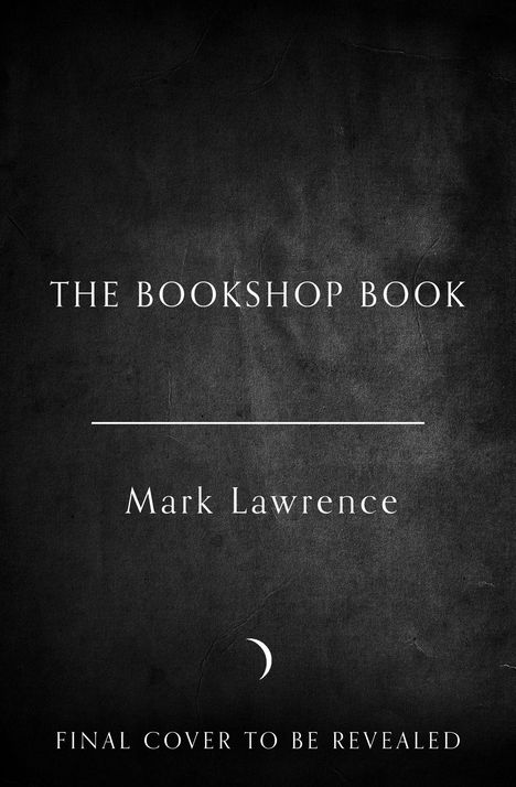 "The Bookshop Book" von Mark Lawrence. Unter dem Titel ein Halbkreis. Text: "Final cover to be revealed." Dunkler Hintergrund.