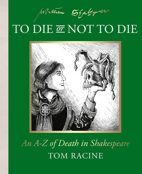 "TO DIE or NOT TO DIE", "An A-Z of Death in Shakespeare", "TOM RACINE". Zeichnung: Person betrachtet Totenkopf.