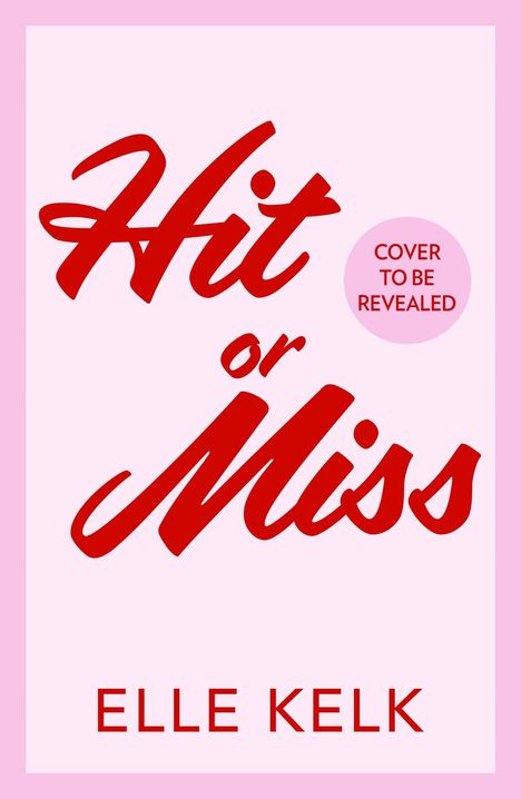 „Hit or Miss“ in roter Schrift, „Cover to be revealed“ in rosa Kreis, „Elle Kelk“ unten. Hellrosa Hintergrund.