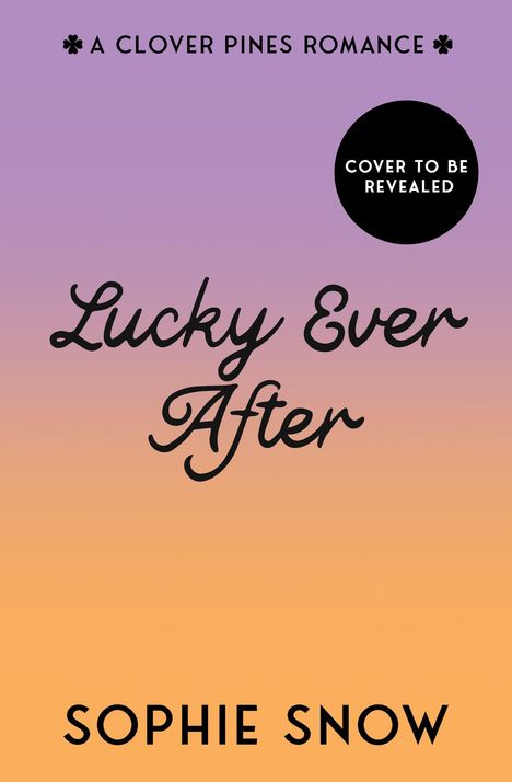 Text: "A Clover Pines Romance", "Cover to be Revealed", "Lucky Ever After", "Sophie Snow". Farbverlauf von Lila zu Orange.
