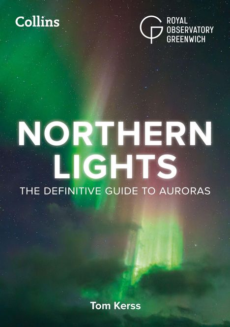 "NORTHERN LIGHTS: THE DEFINITIVE GUIDE TO AURORAS" von Tom Kerss. Hintergrund: Grüne Polarlichter am Nachthimmel.