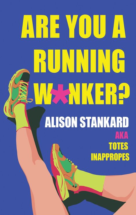 "ARE YOU A RUNNING W*NKER? ALISON STANKARD AKA TOTES INAPPROPES." Illustration von Beinen in bunten Laufschuhen.