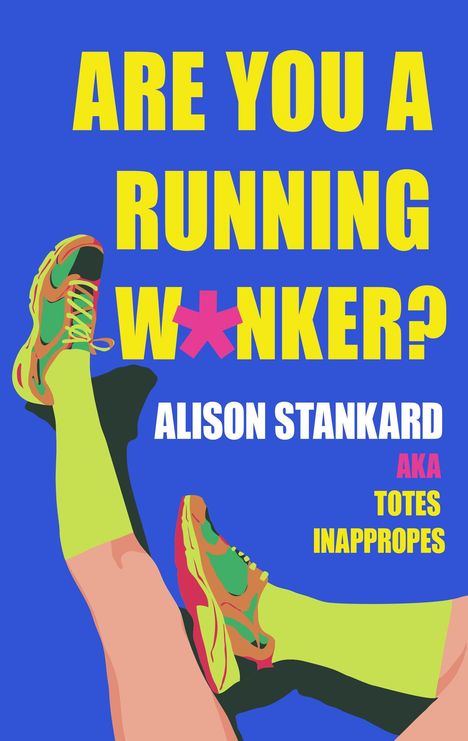 Große gelbe Schrift: "ARE YOU A RUNNING WANKER?". Untertitel in Weiß: "ALISON STANKARD". Neonfarbene Schuhe und Socken.