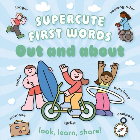 "SUPERCUTE FIRST WORDS: Out and about; jogger, surfer, segway rider, cyclist, hula hoop, suitcase, compass; look, learn, share!" Illustration von fröhlichen Figuren, die Aktivitäten im Freien ausführen.