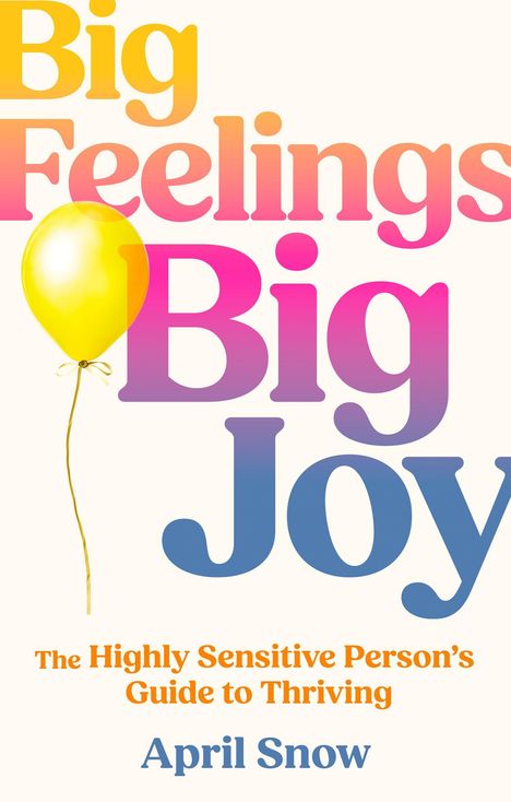 Texte: „Big Feelings Big Joy“, „The Highly Sensitive Person’s Guide to Thriving“ von April Snow. Gelber Ballon, heller Hintergrund.