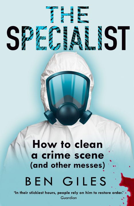 "The Specialist. How to clean a crime scene (and other messes) - Ben Giles. Zitat vom Guardian. Schutzanzug mit Gasmaskenhelm."