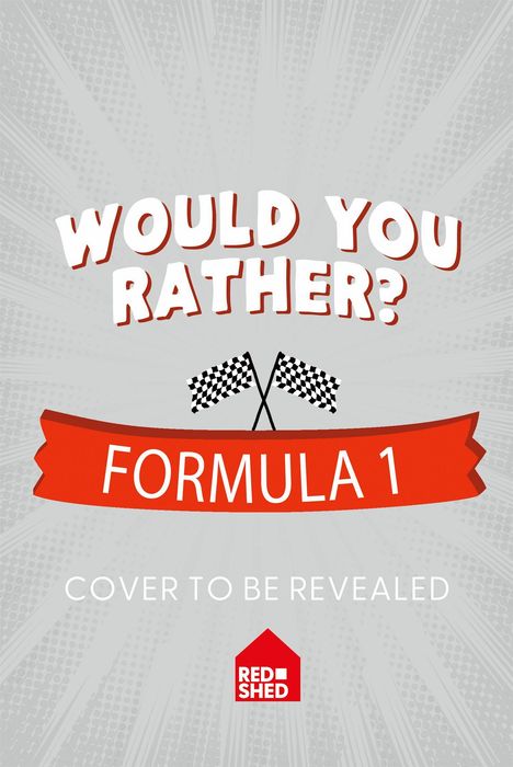 "Would You Rather? FORMULA 1" steht oben. Unten "Cover to be revealed", Logo "RED SHED". Hintergrund mit Rennflaggen.