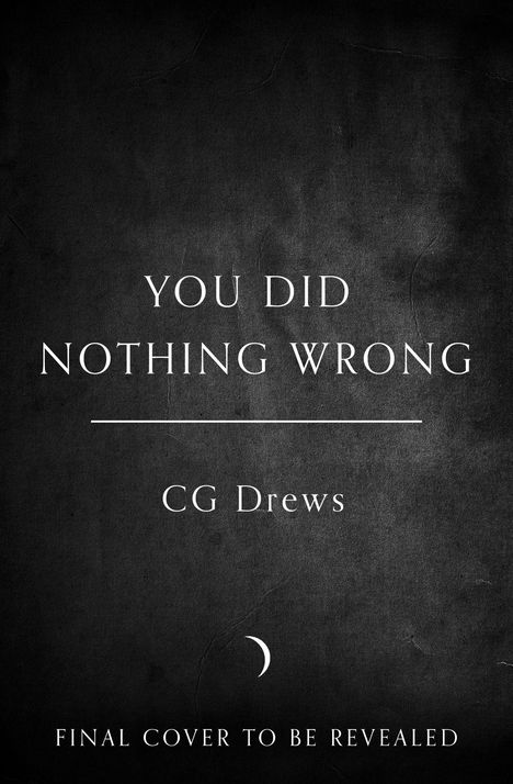 "YOU DID NOTHING WRONG" steht in der Mitte, darunter "CG Drews". Unten ist ein Mondsymbol und "FINAL COVER TO BE REVEALED".