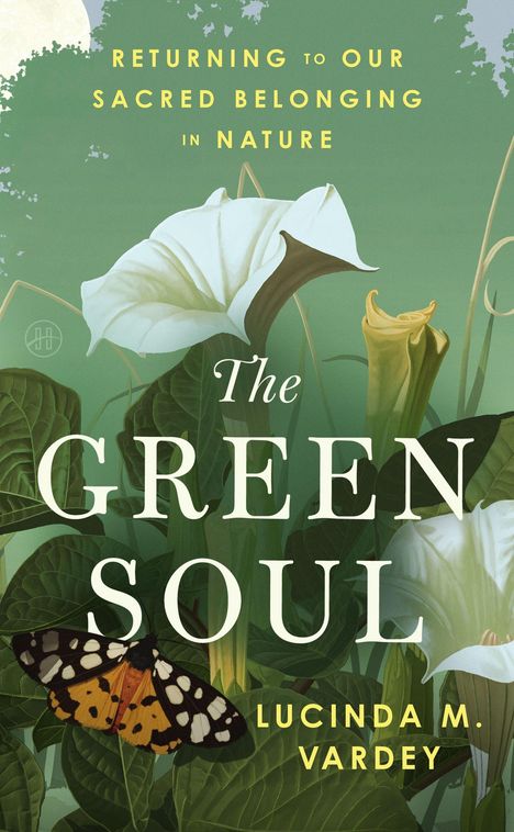 "Returning to Our Sacred Belonging in Nature. The Green Soul. Lucinda M. Vardey." Illustration: weiße Blume, Schmetterling.