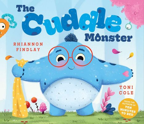 Text: "The Cuddle Monster", "Rhiannon Findlay", "Toni Cole", "From the author of Ten Minutes to Bed". Illustration: Blaues, freundliches Monster mit roter Brille.
