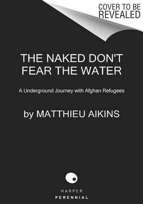 Matthieu Aikins: The Naked Don't Fear the Water, Buch