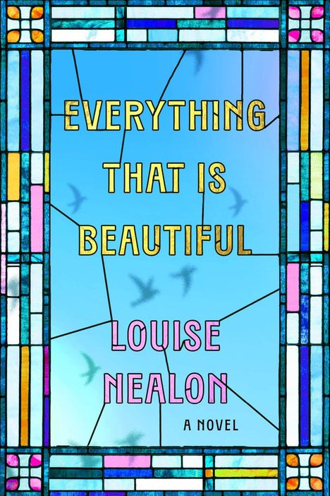 Text: "EVERYTHING THAT IS BEAUTIFUL" und "LOUISE NEALON A NOVEL". Buntes Buntglas-Design in Blau- und Pastelltönen.