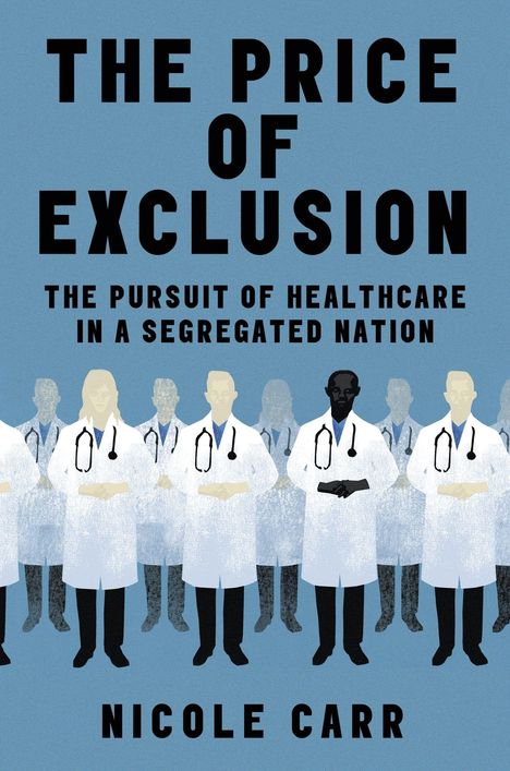 „THE PRICE OF EXCLUSION: THE PURSUIT OF HEALTHCARE IN A SEGREGATED NATION“ von Nicole Carr. Ärzte in Kitteln, diverse Darstellung.